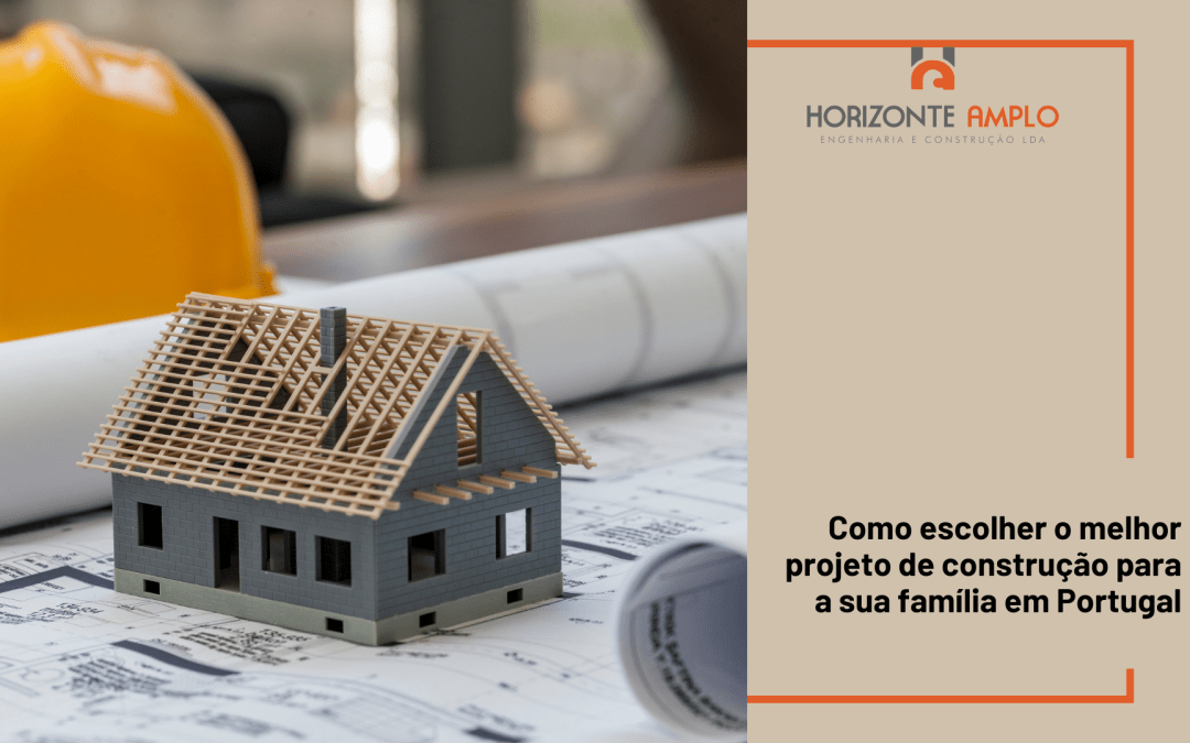 Como escolher o melhor projeto de construção para a sua família em Portugal